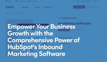 Empower Your Business Growth with the Comprehensive Power of HubSpot's Inbound Marketing Software text on blue background