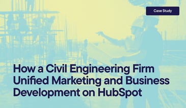 How a Civil Engineering Firm Unified Marketing and Business Development on HubSpot overlayed on an image of two engineers on a work site.