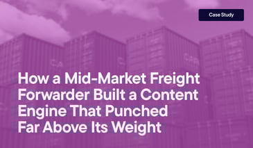 How a Mid-Market Freight Forwarder Built a Content Engine That Punched Far Above Its Weight overlayed an image of freight containers stacked high.
