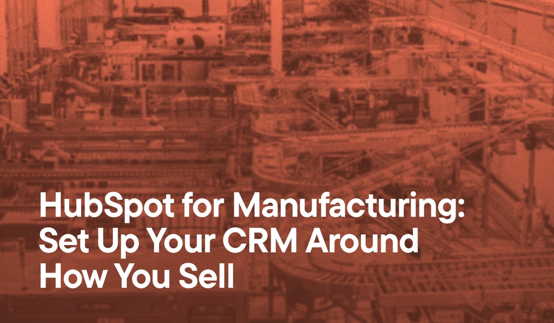 HubSpot for Manufacturing- Set Up Your CRM Around How You Sell overlayed on an image of a generic maunfacturing plant