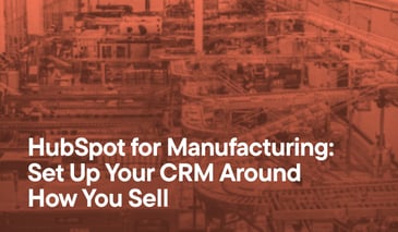 HubSpot for Manufacturing: Set Up Your CRM Around How You Sell overlayed on an image of a generic manufacturing plant