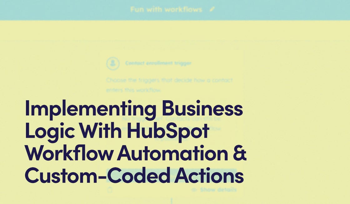 Implementing Business Logic With HubSpot Workflow Automation & Custom-Coded Actions text on yellow background of a Workflow screenshot