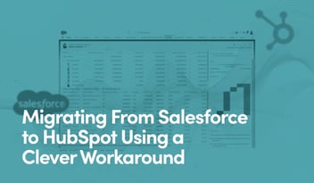 Migrating From Salesforce to HubSpot Using a Clever Workaround