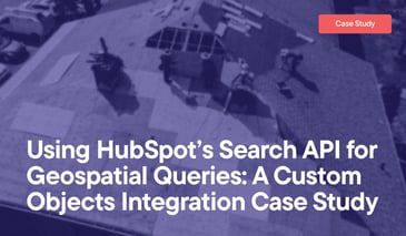 Using HubSpot’s Search API for Geospatial Queries- A Custom Objects Integration Case Study overlayed on an image of roofers adding shingles to an unfinished roof.