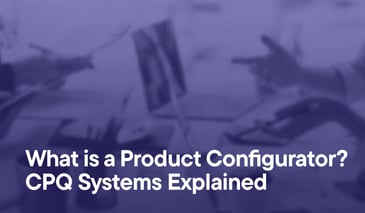 What is a Product Configurator? CPQ Systems Explained