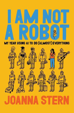 Book cover for I Am Not a Robot My Year Using AI to Do (Almost) Everything by Joanna Stern