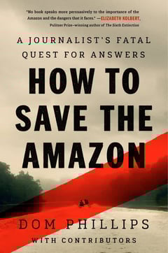 Book cover for How to Save The Amazon: A Journalist's Fatal Quest for Answers by Dom Phillips with contributors