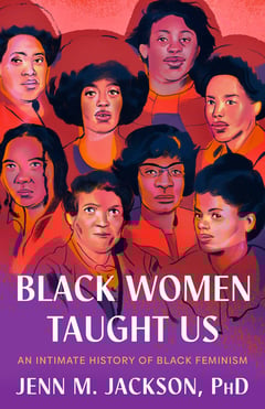 Book cover for Black Women Taught Us: An Intimate History of Black Feminism by Jenn M. Jackson PhD featuring portraits of influential Black women throughout history