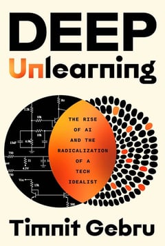 Book cover for Deep Unlearning- The Rise of AI and the Radicalization of a Tech Idealist by Timnit Gebru
