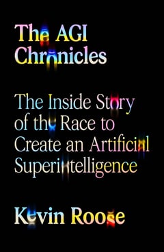 Book cover for The AGI Chronicles- The Inside Story of the Race to Create an Artificial Superintelligence by Kevin Roose