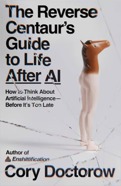 Book cover for The Reverse Centaurs Guide to Life After AI - How to Think About Artificial Intelligence—Before Its Too Late by Cory Doctorow