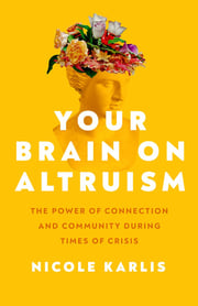 Book cover for Your Brain on Altruism- The Power of Connection and Community During Times of Crisis by Nicole Karlis 