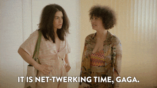 Ilana and Abbi from Broad City, Ilana says, 'It's net-twerking time gaga.'