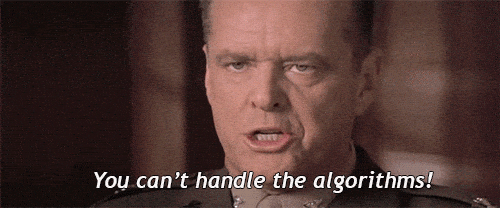 Jack Nicholson from A Few Good Men saying, 'You can't handle the algorithms!'