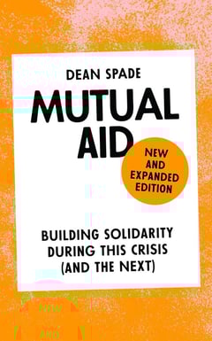 Mutual Aid- Building Solidarity During This Crisis And The Next, New and Expanded Edition by Dean Spade
