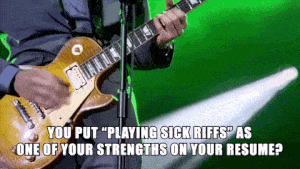 A person playing guitar with text that says 'You put playing sick riffs as one of your strengths on your resume?'