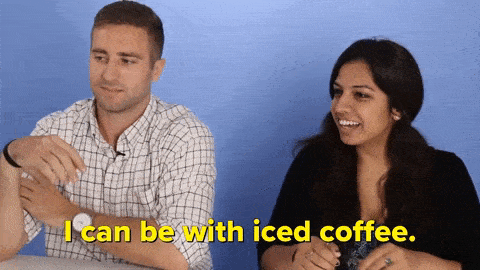 Two people getting handed coffee, one says, 'I can be with iced coffee.'