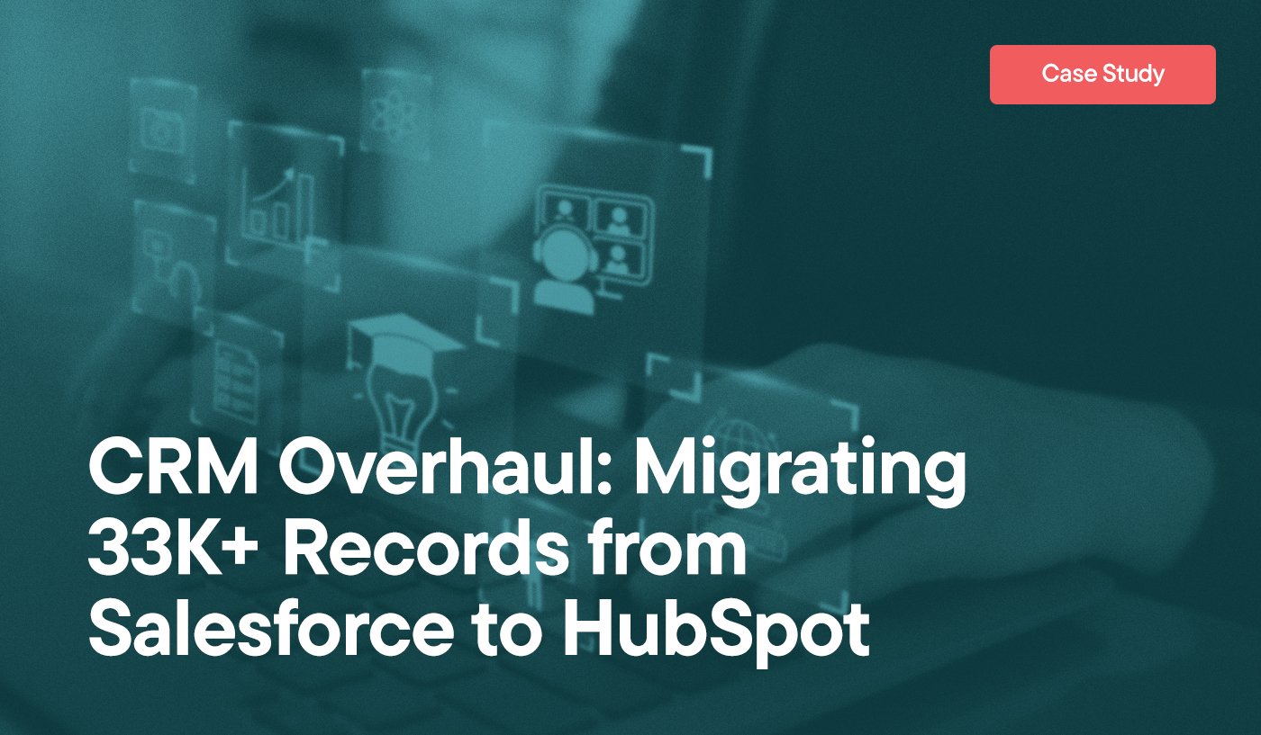 CRM Overhaul: Migrating 33K+ Records from Salesforce to HubSpot