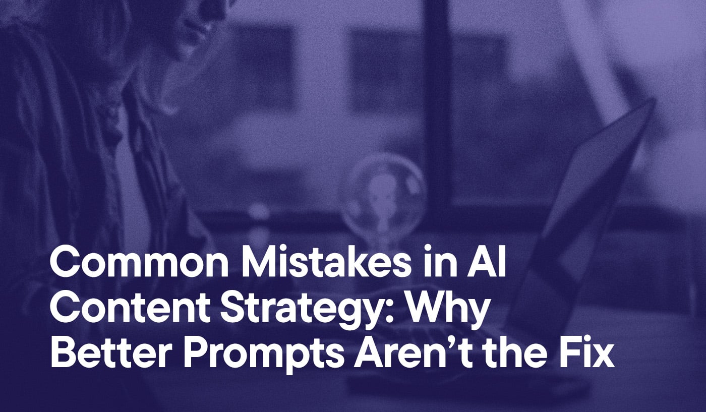 Common Mistakes in AI Content Strategy: Why Better Prompts Aren’t the Fix
