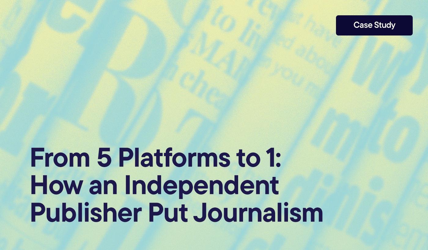 From 5 Platforms to 1: How an Independent Publisher Put Journalism First
