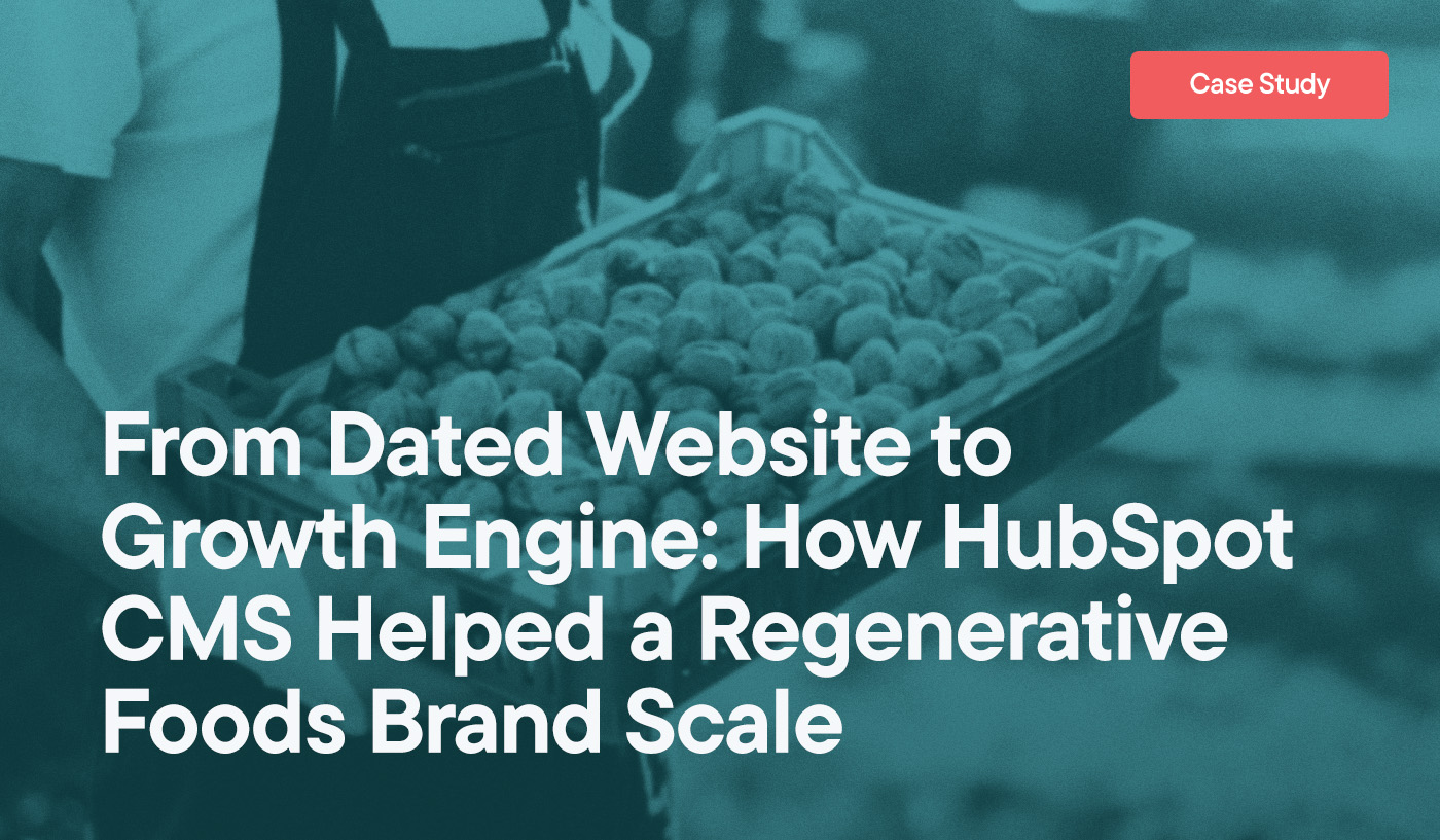 From Dated Website to Growth Engine- How HubSpot CMS Helped a Regenerative Foods Brand Scale overlayed on an image of a man holding a box of walnuts at a farm.