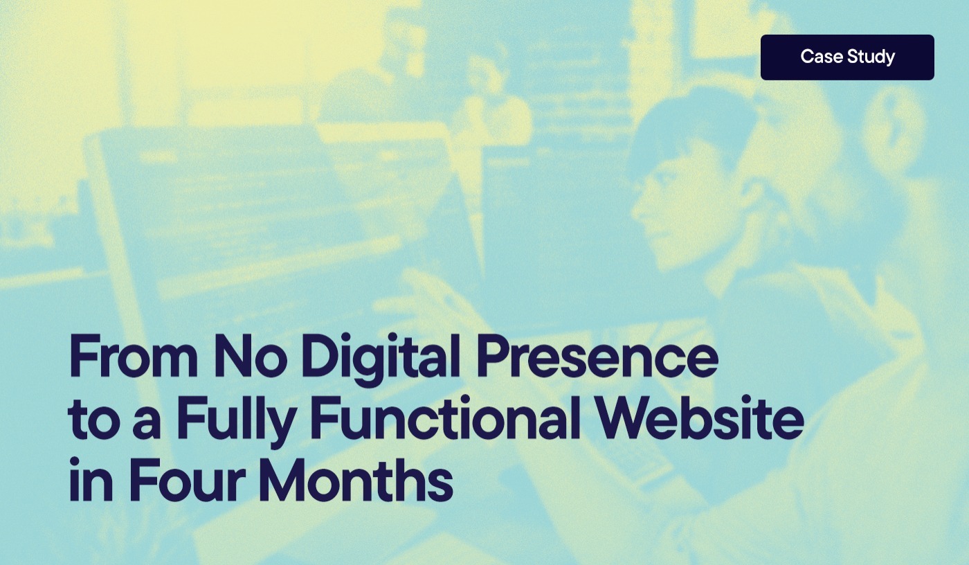 From No Digital Presence to a Fully Functional Website in Four Months. A Case Study. Overlayed over a photo of two people coding websites on Mac computers.