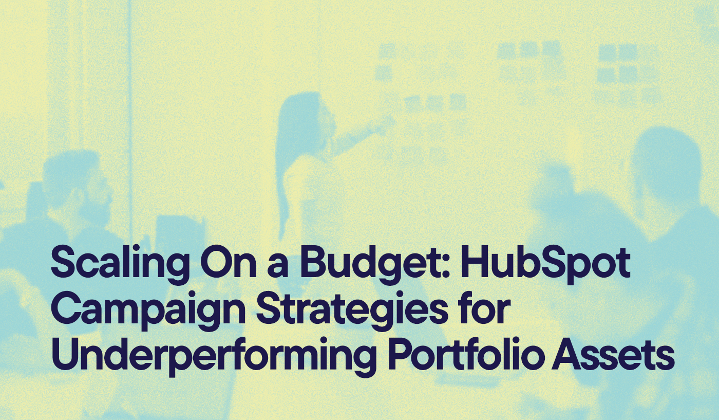 Scaling On a Budget: HubSpot Campaign Strategies for Underperforming Portfolio Assets