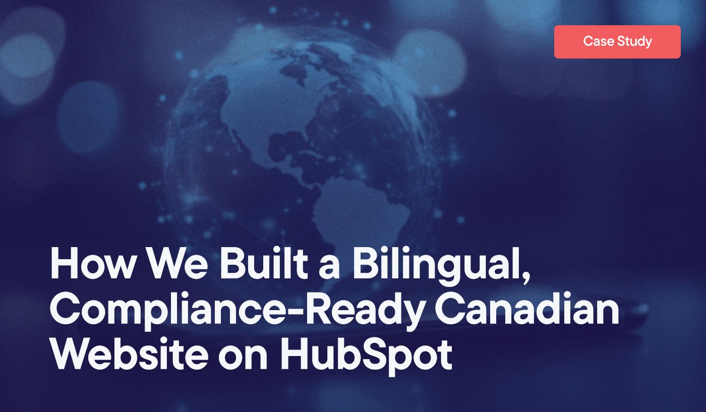 How We Built a Bilingual, Compliance-Ready Canadian Website on HubSpot overlayed on an image of a globe showing North and South America.