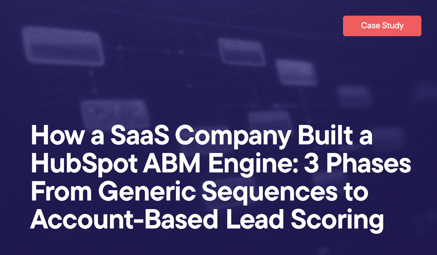 How a SaaS Company Built a HubSpot ABM Engine: 3 Phases From Generic Sequences to Account-Based Lead Scoring