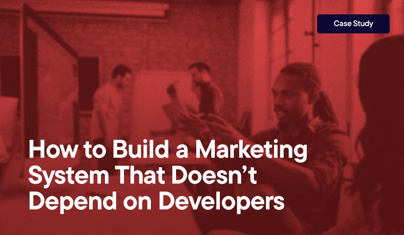 How to Build a Marketing System That Doesn’t Depend on Developers