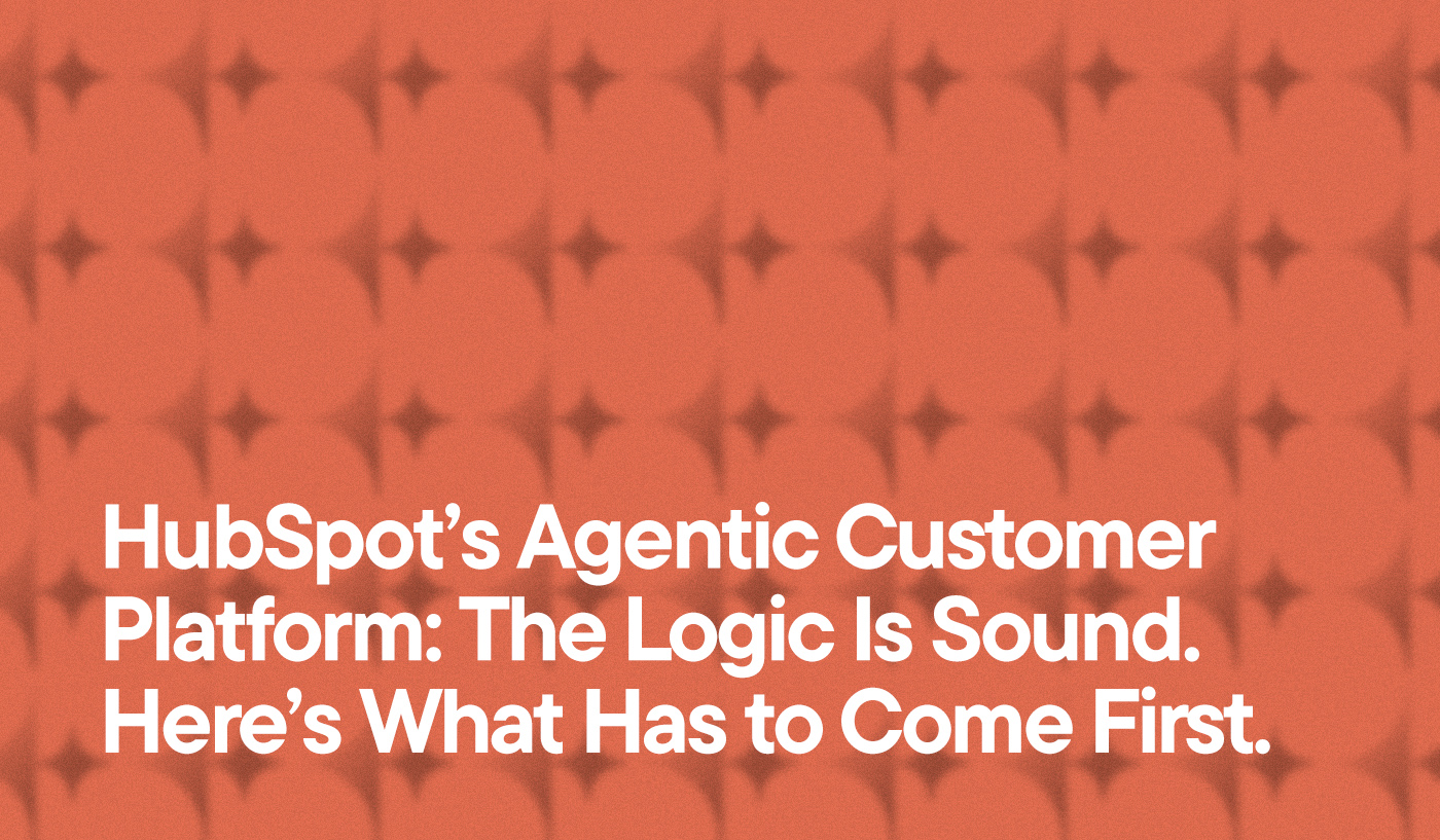 HubSpot’s Agentic Customer Platform: The Logic Is Sound. Here’s What Has to Come First.