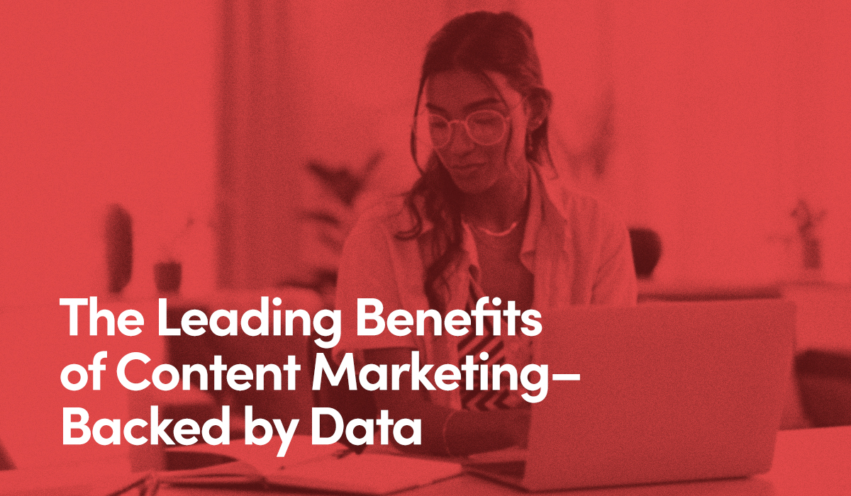The Leading Benefits of Content Marketing–Backed by Data