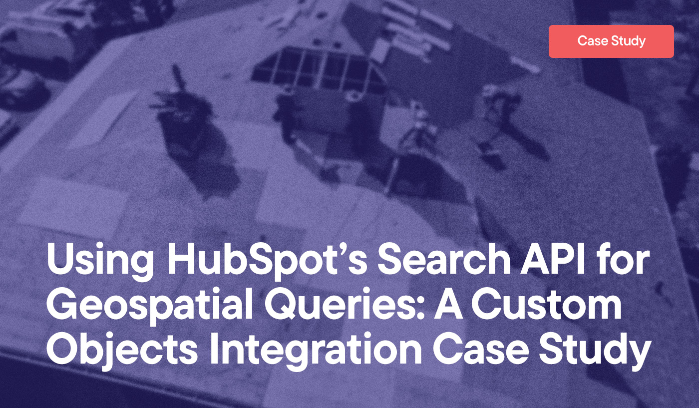 Using HubSpot’s Search API for Geospatial Queries: A Custom Objects Integration Case Study
