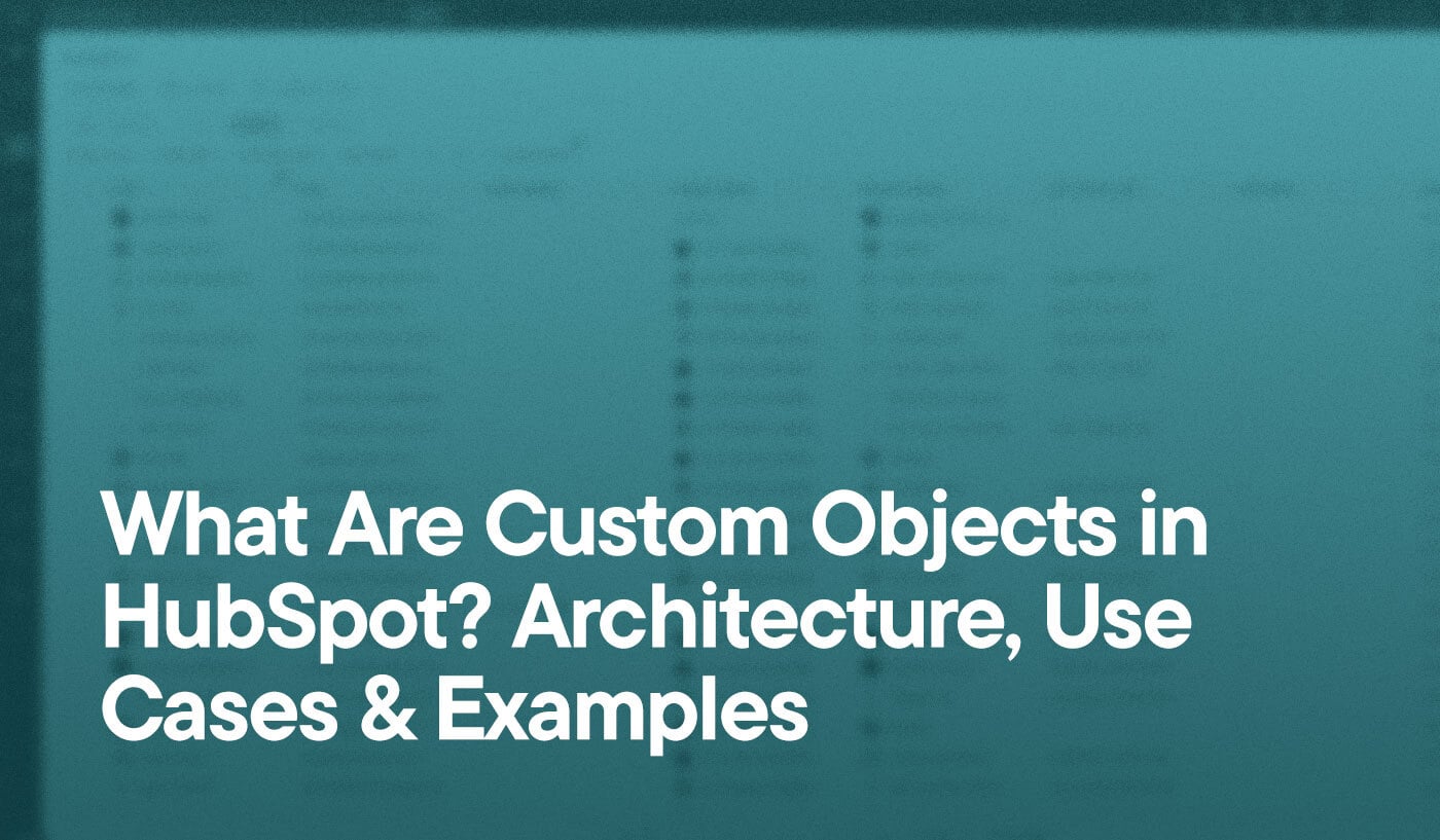 What Are Custom Objects in HubSpot? Architecture, Use Cases & Examples